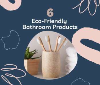 6 Easy Ecofriendly Products for Your Bathroom