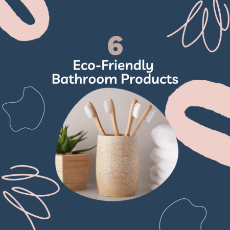 6 Easy Ecofriendly Products for Your Bathroom